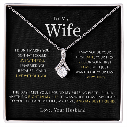 To My Wife -  I married you because I can't live without you.