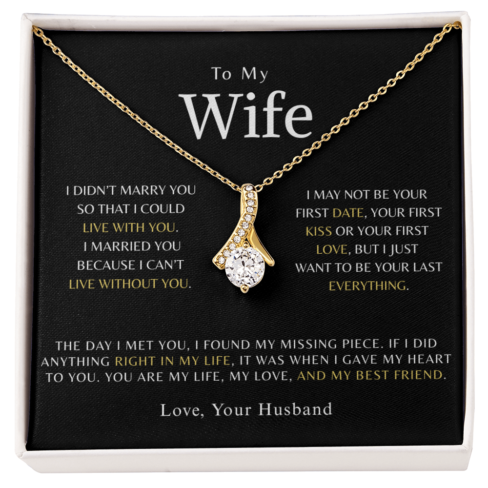 To My Wife -  I married you because I can't live without you.