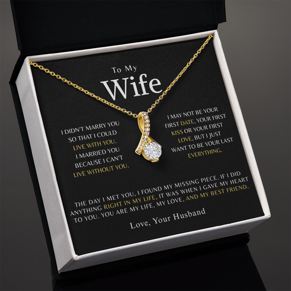To My Wife -  I married you because I can't live without you.