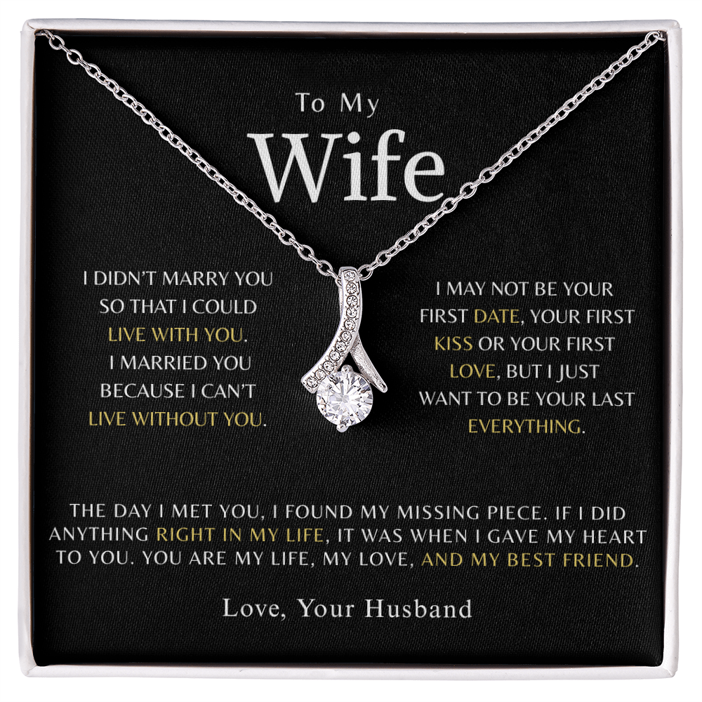 To My Wife -  I married you because I can't live without you.