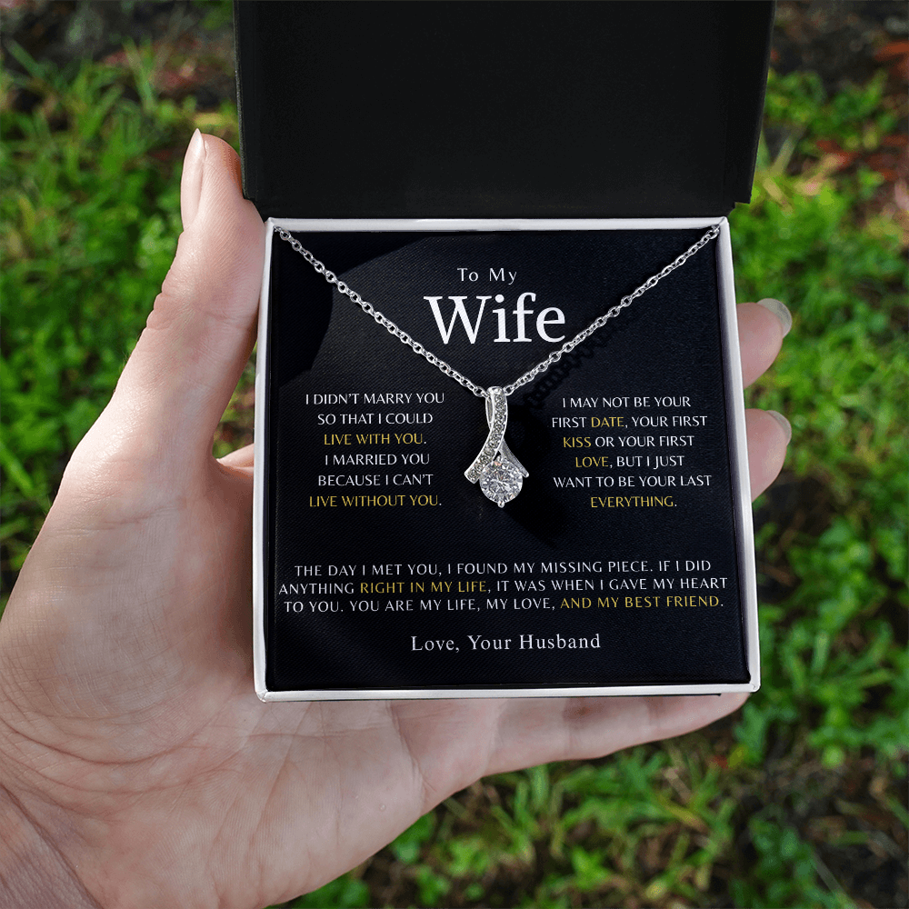 To My Wife -  I married you because I can't live without you.