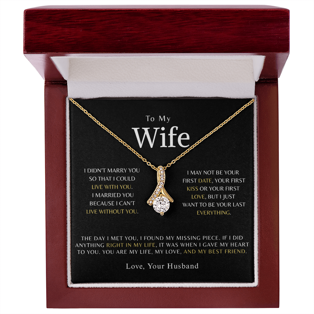 To My Wife -  I married you because I can't live without you.