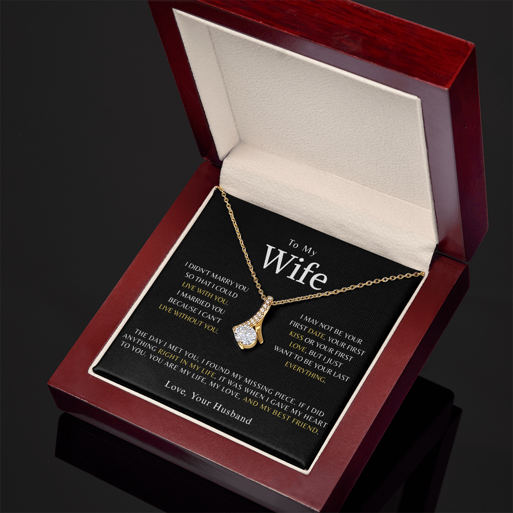 To My Wife -  I married you because I can't live without you.