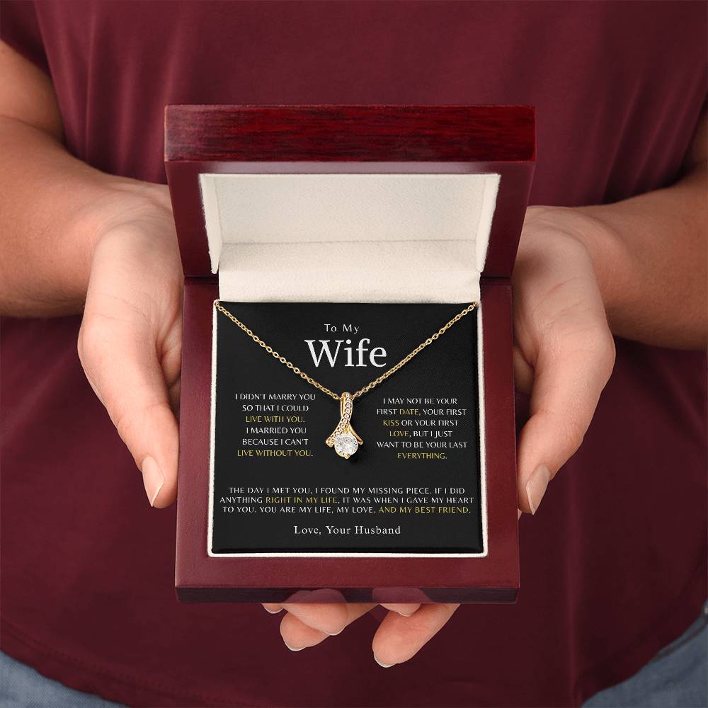 To My Wife -  I married you because I can't live without you.