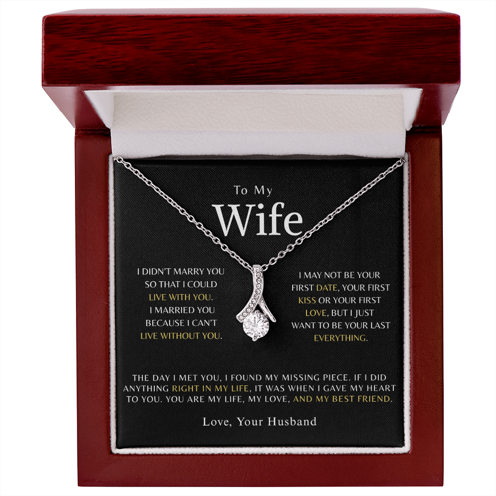 To My Wife -  I married you because I can't live without you.